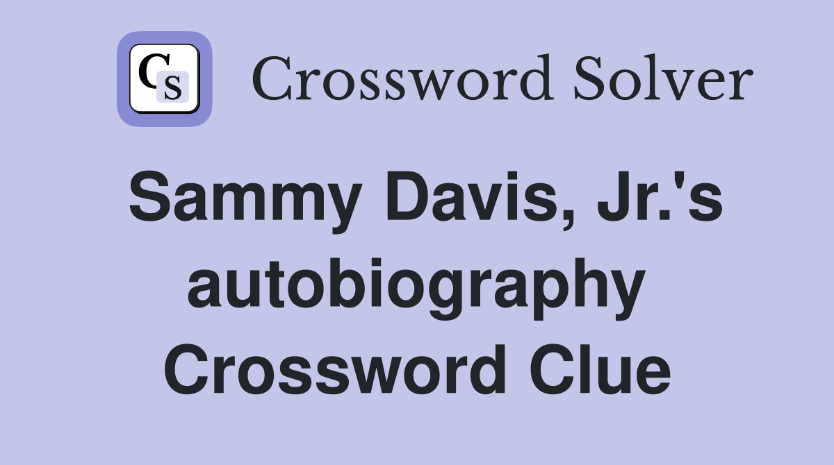 Sammy Davis, Jr.'s autobiography Crossword Clue