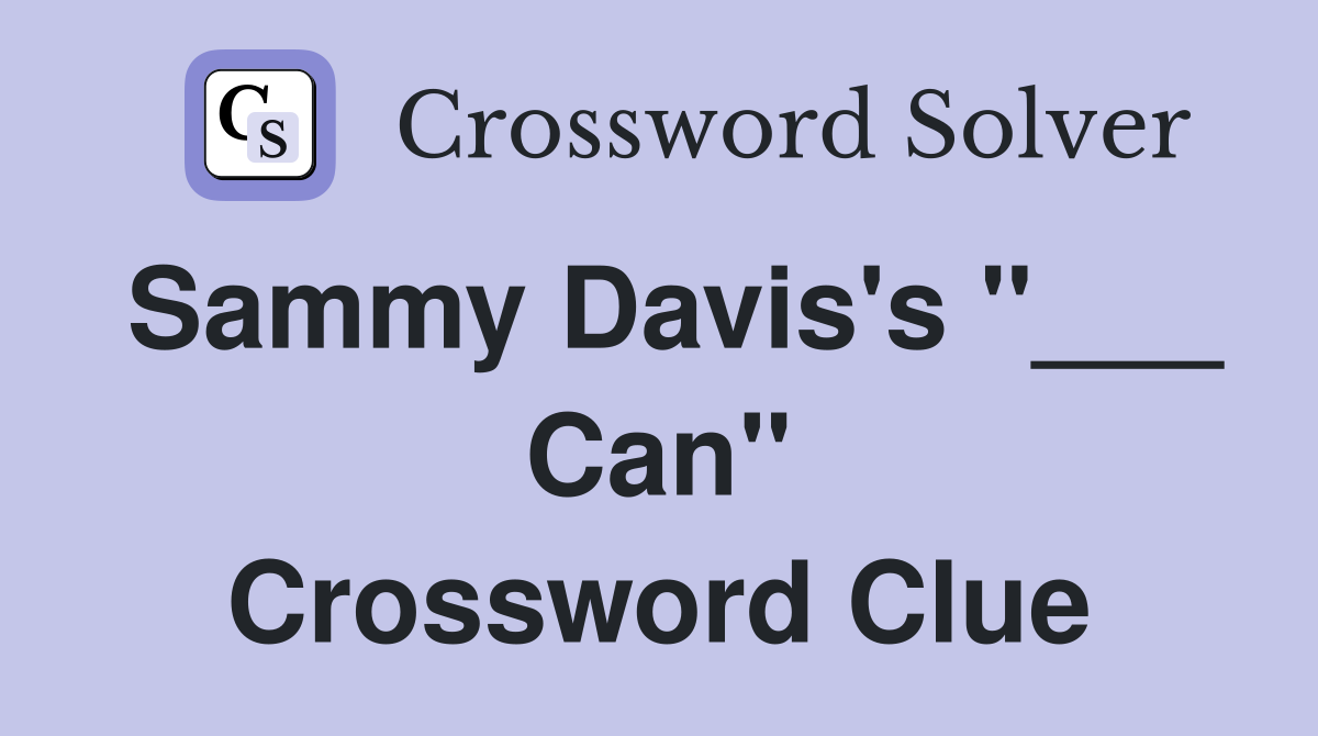 Sammy Davis's "___ Can" Crossword Clue