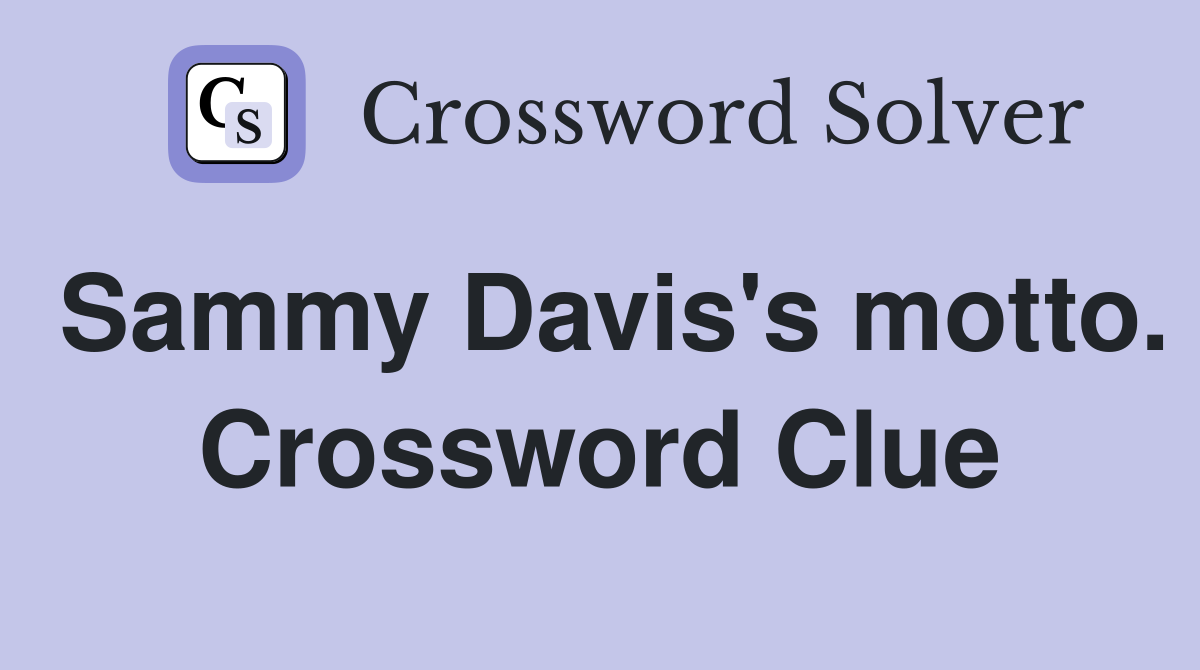 Sammy Davis's motto. Crossword Clue