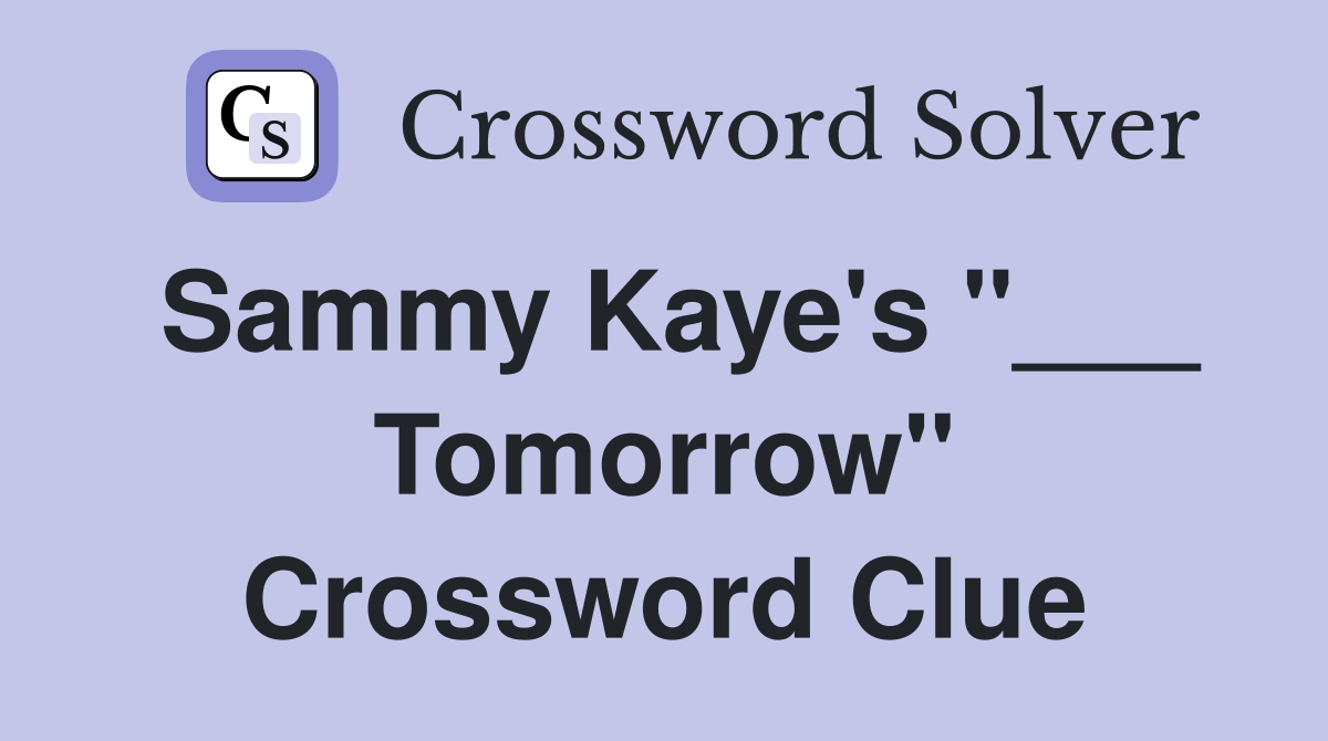 Sammy Kaye's "___ Tomorrow" Crossword Clue