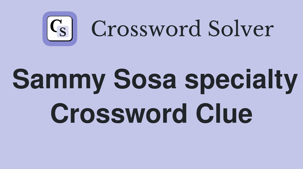 Sammy Sosa specialty Crossword Clue