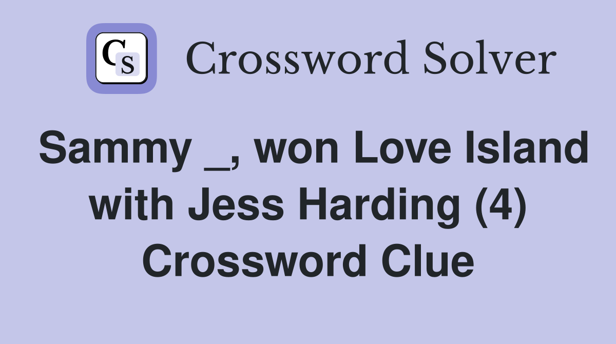 Sammy _, won Love Island with Jess Harding (4) Crossword Clue