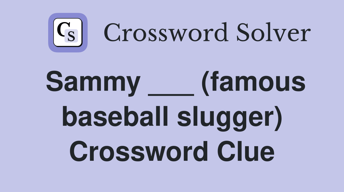 Sammy ___ (famous baseball slugger) Crossword Clue