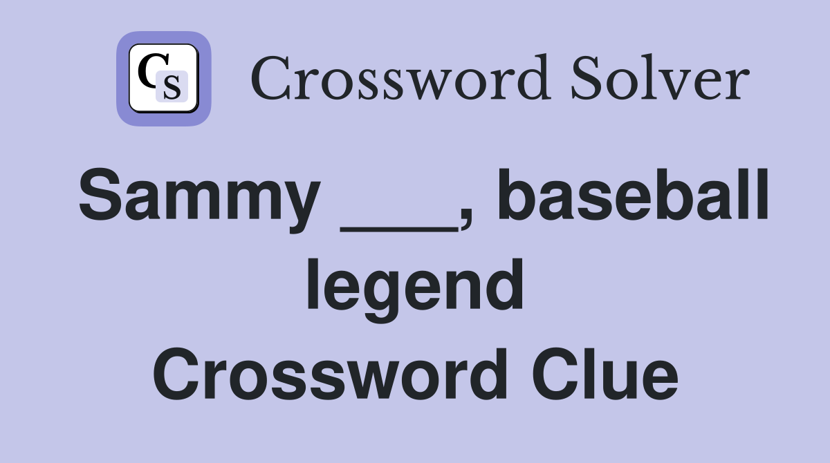 Sammy ___, baseball legend Crossword Clue