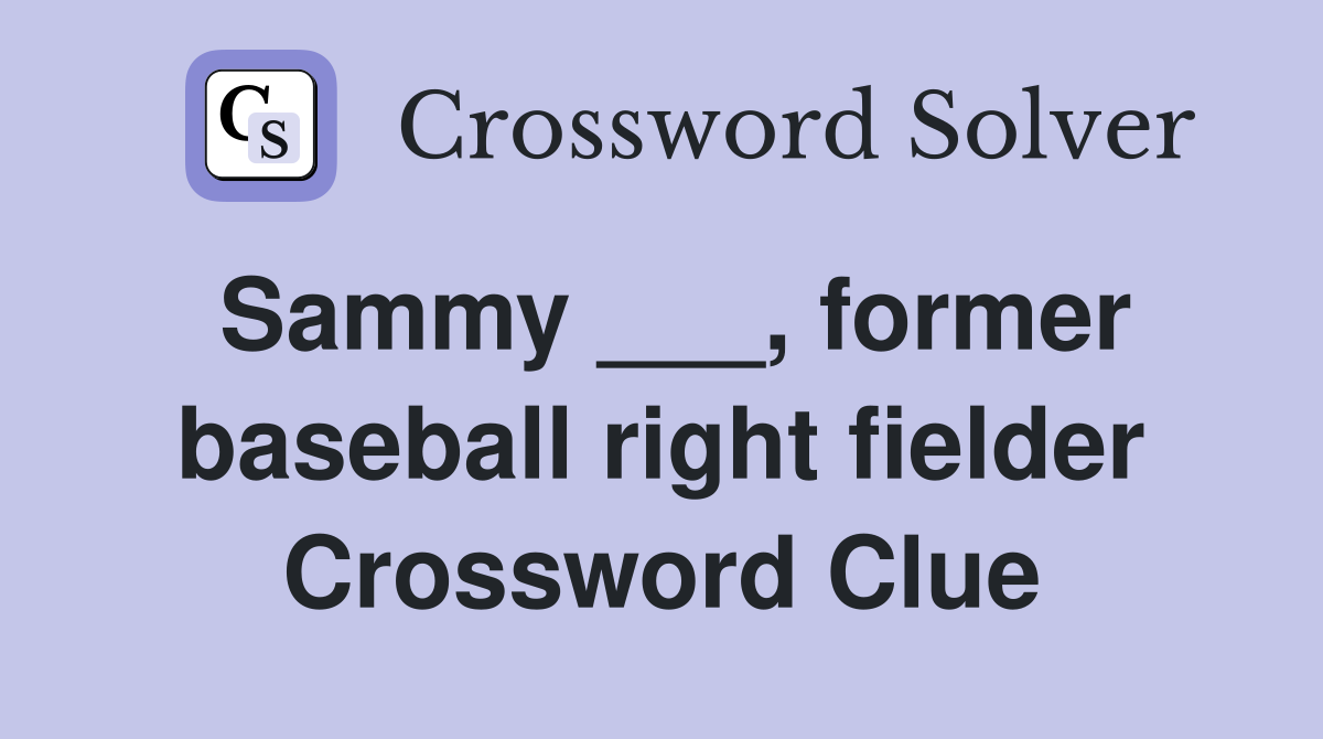 Sammy ___, former baseball right fielder Crossword Clue