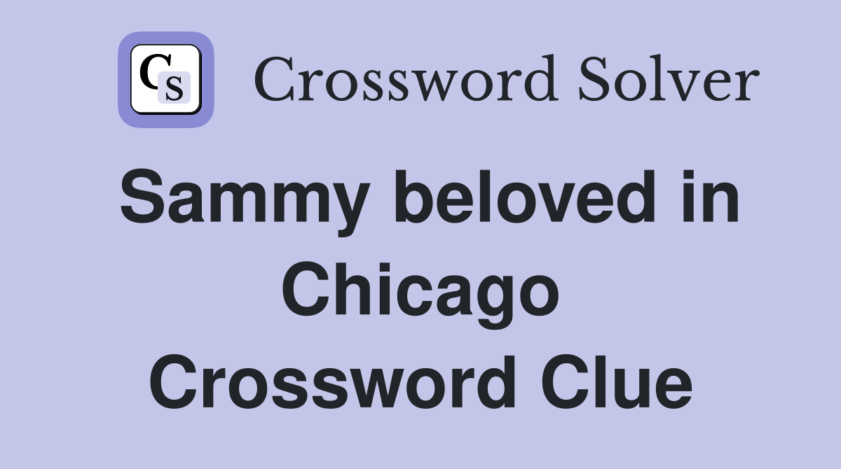 Sammy beloved in Chicago Crossword Clue