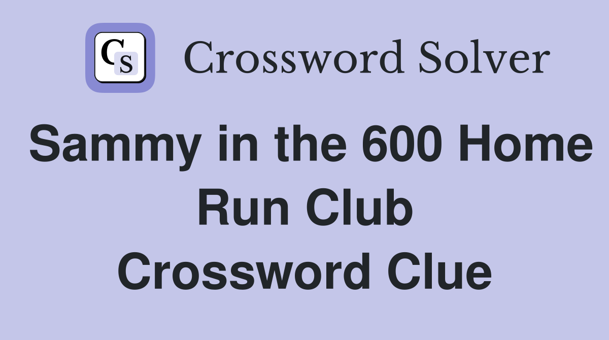 Sammy in the 600 Home Run Club Crossword Clue
