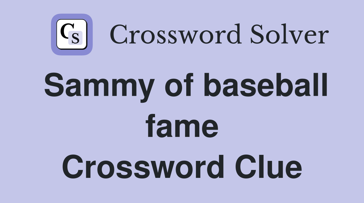 Sammy of baseball fame Crossword Clue