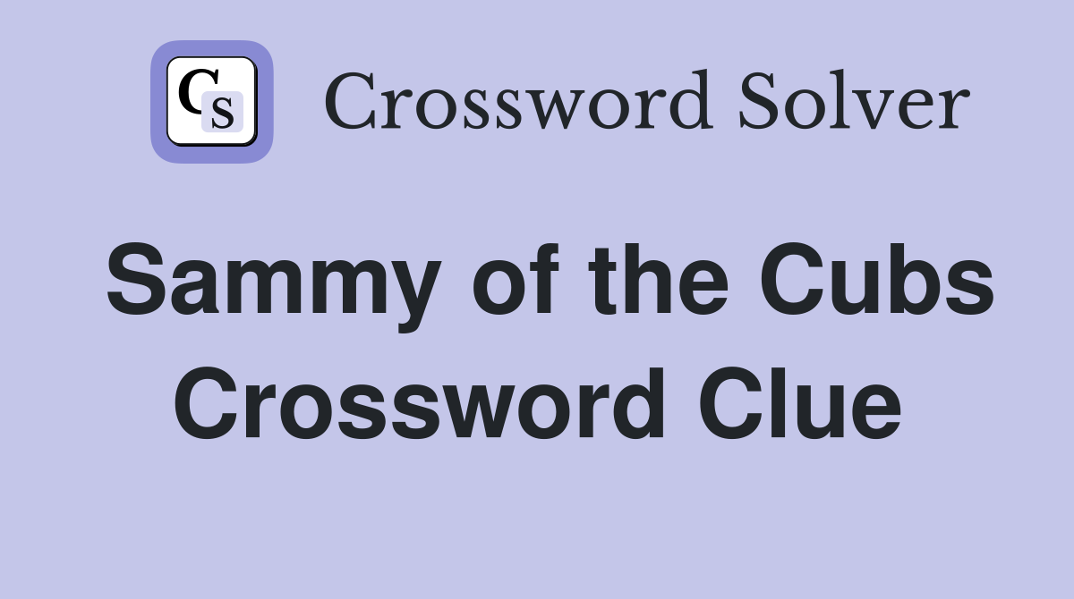 Sammy of the Cubs Crossword Clue