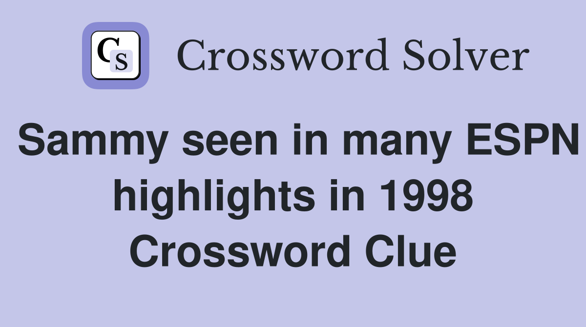 Sammy seen in many ESPN highlights in 1998 Crossword Clue