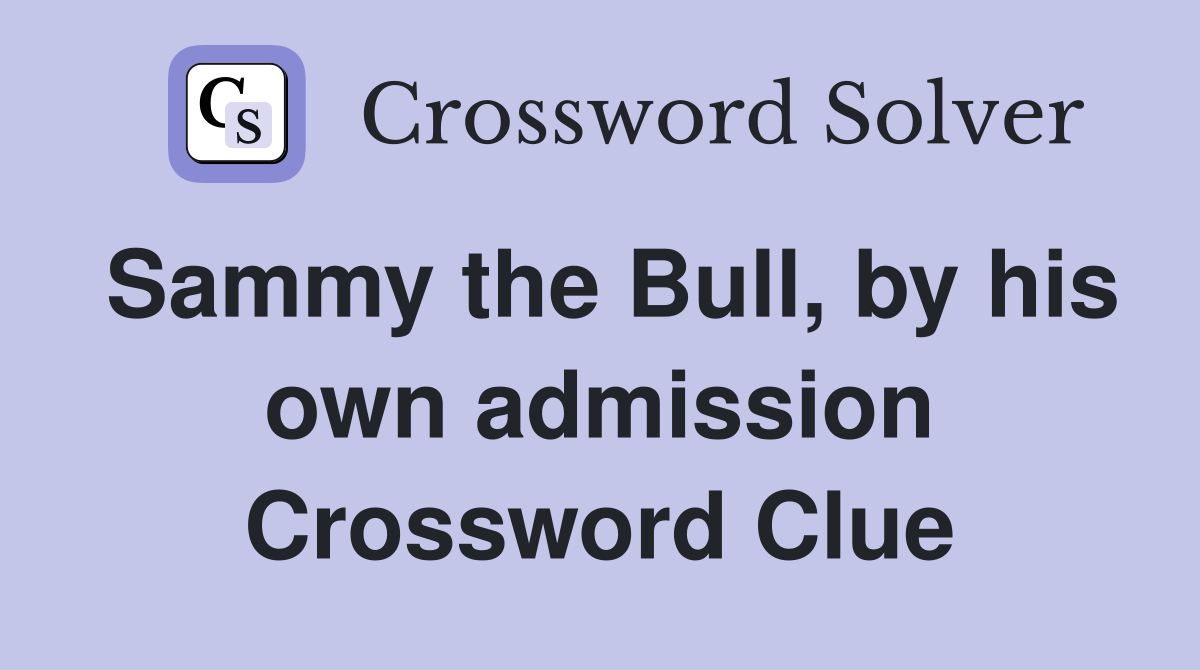 Sammy the Bull, by his own admission Crossword Clue