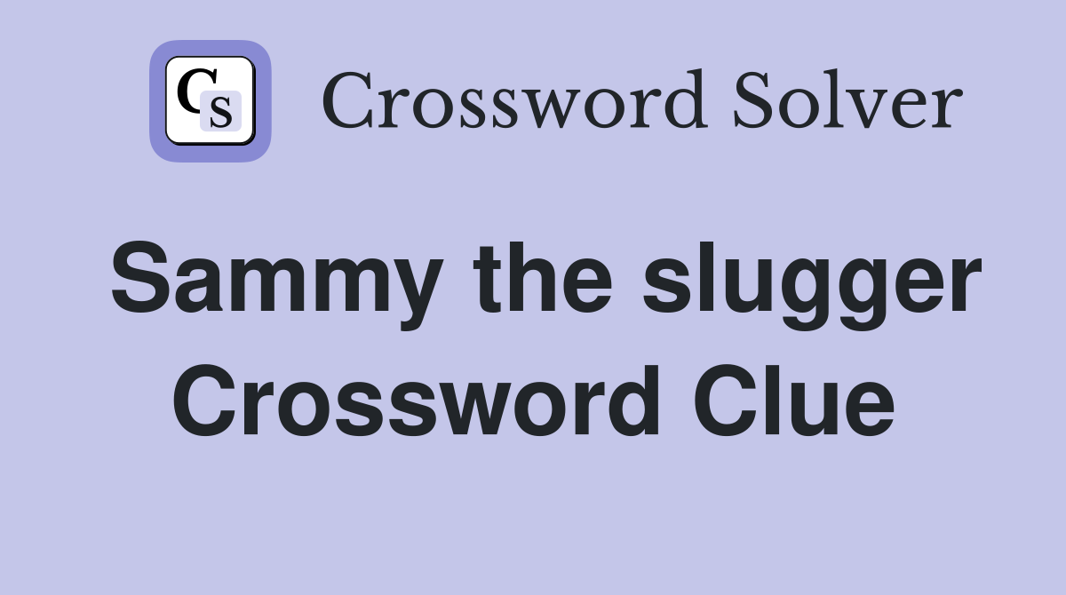 Sammy the slugger Crossword Clue