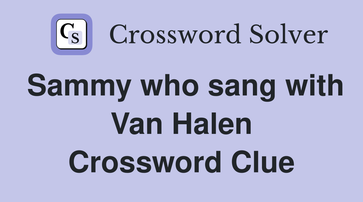 Sammy who sang with Van Halen Crossword Clue