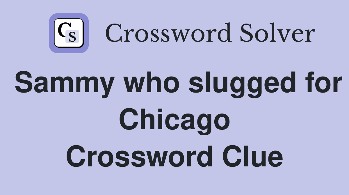 Sammy who slugged for Chicago Crossword Clue