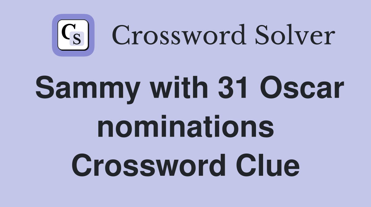 Sammy with 31 Oscar nominations Crossword Clue