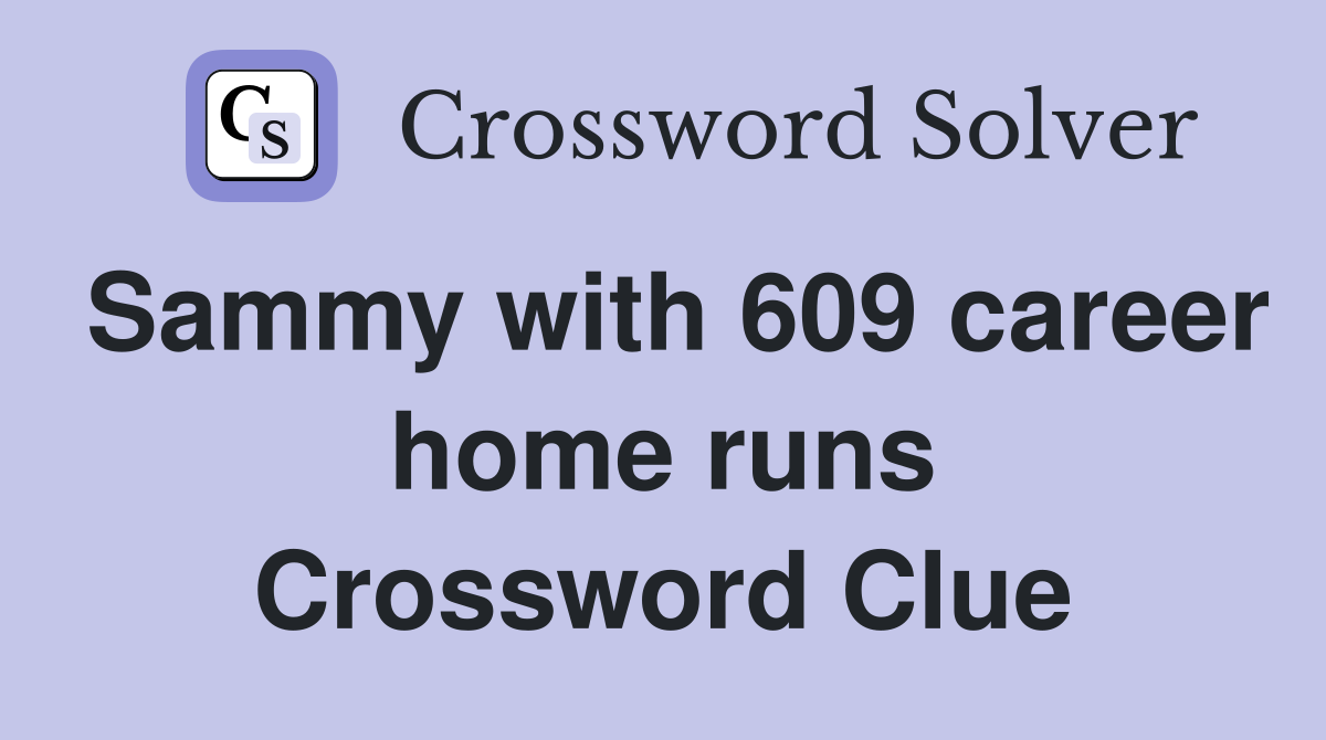 Sammy with 609 career home runs Crossword Clue