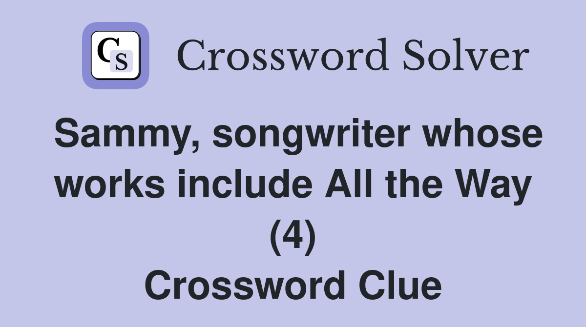 Sammy, songwriter whose works include All the Way (4) Crossword Clue