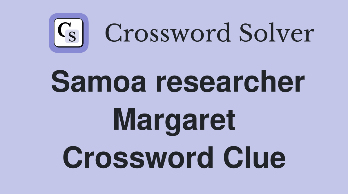 Samoa researcher Margaret Crossword Clue