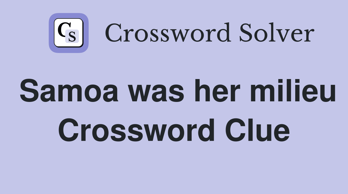 Samoa was her milieu Crossword Clue