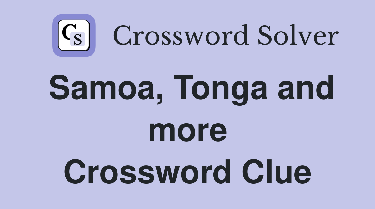 Samoa, Tonga and more Crossword Clue