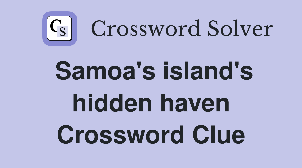 Samoa's island's hidden haven Crossword Clue