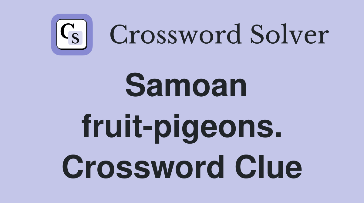 Samoan fruit-pigeons. Crossword Clue