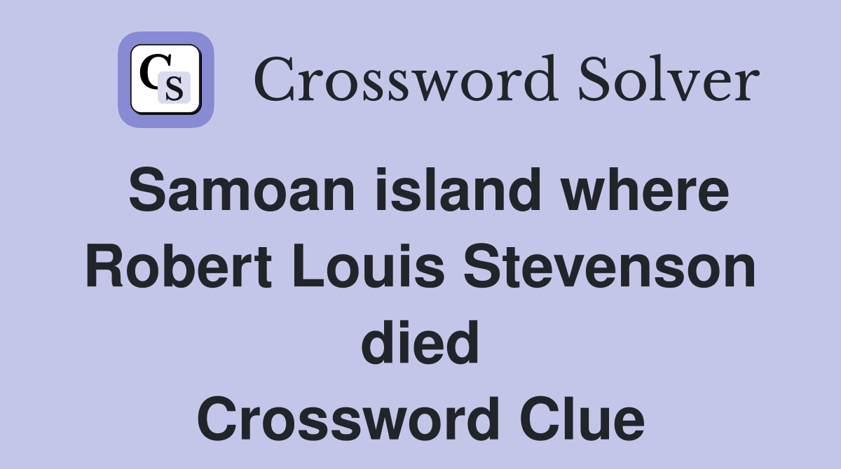 Samoan island where Robert Louis Stevenson died Crossword Clue