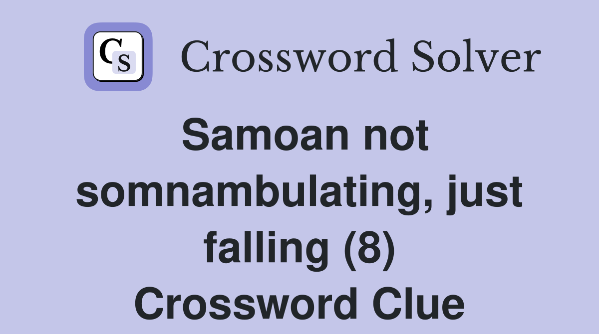Samoan not somnambulating, just falling (8) Crossword Clue