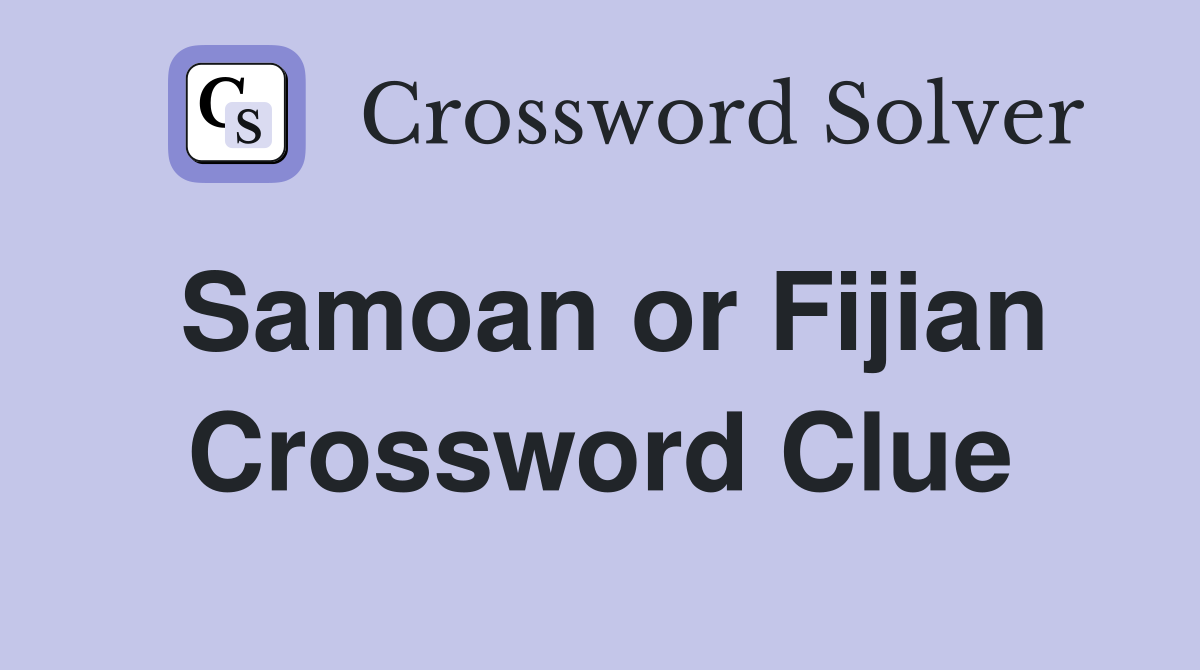 Samoan or Fijian Crossword Clue