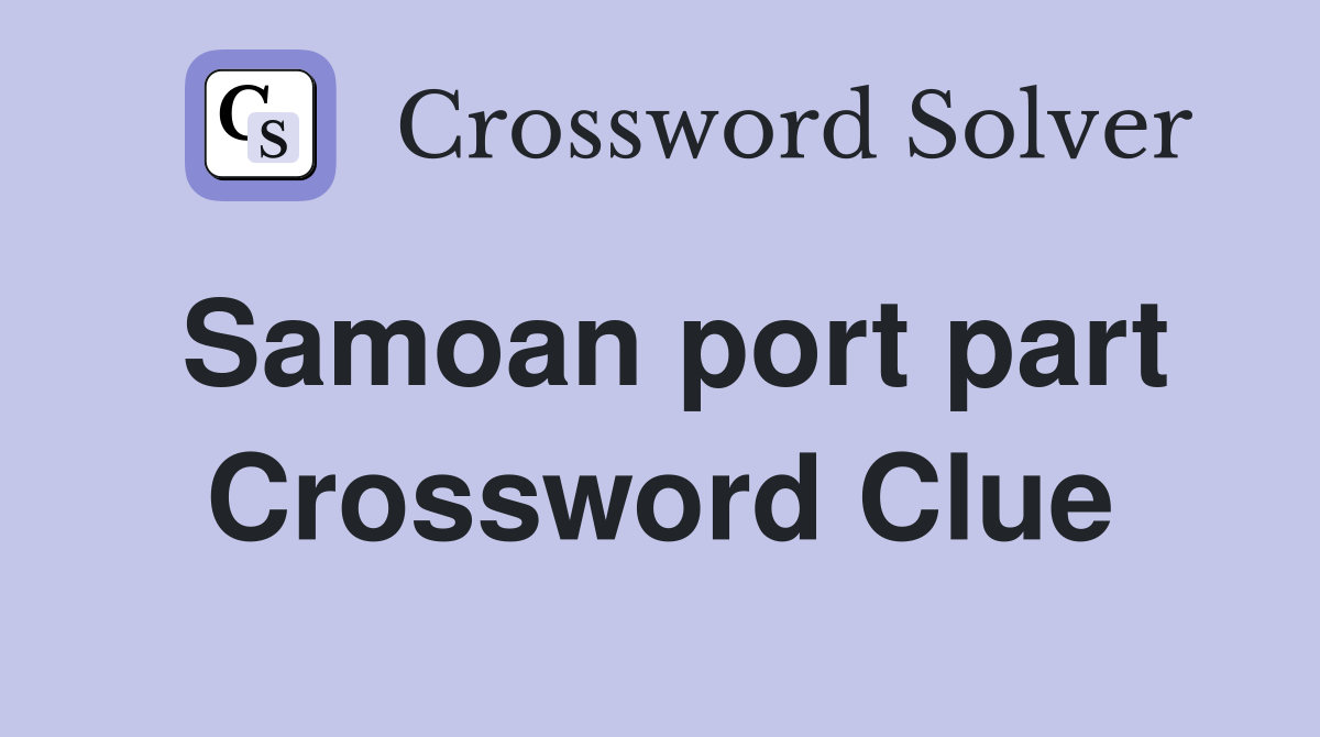 Samoan port part Crossword Clue