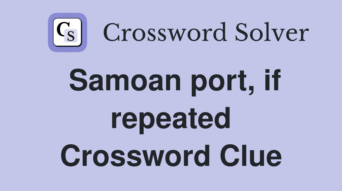 Samoan port, if repeated Crossword Clue