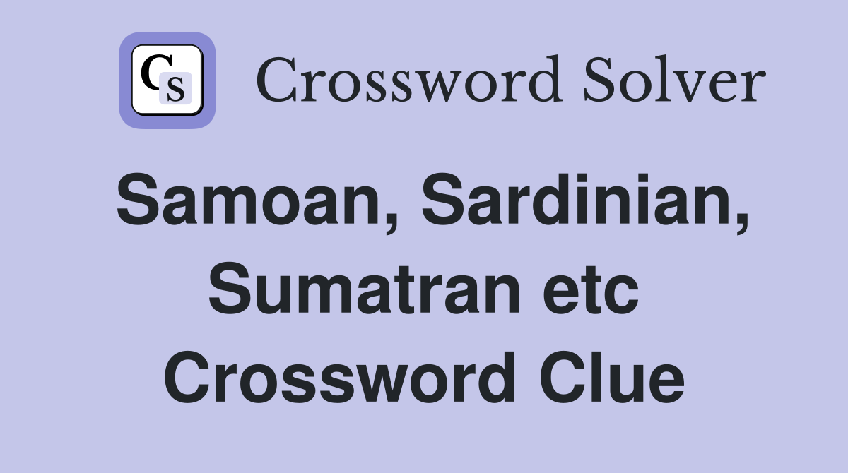 Samoan, Sardinian, Sumatran etc Crossword Clue