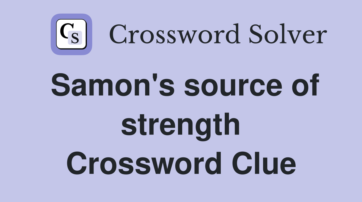 Samon's source of strength Crossword Clue