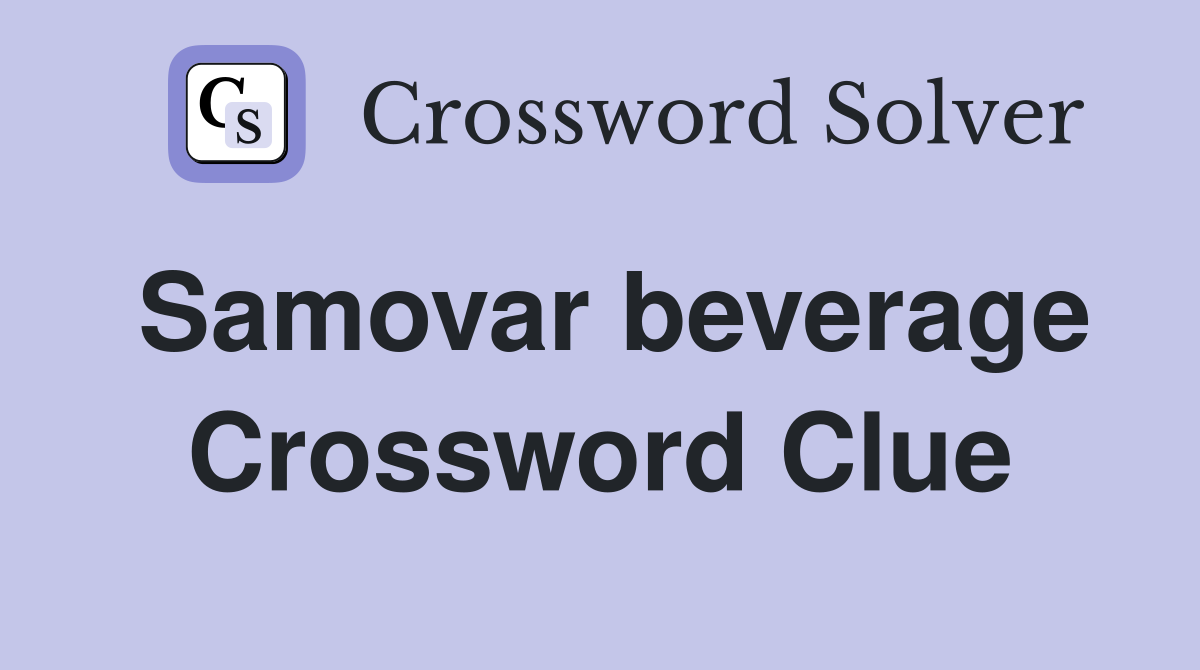 Samovar beverage Crossword Clue