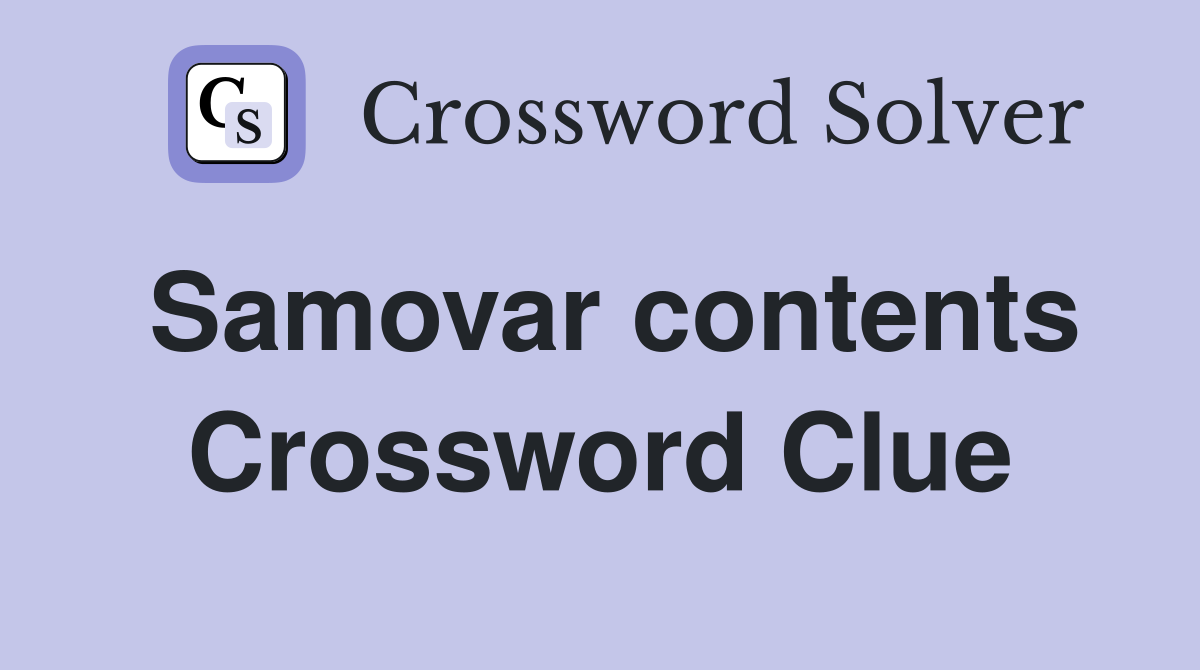 Samovar contents Crossword Clue