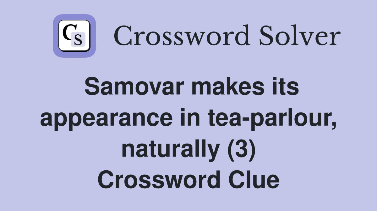 Samovar makes its appearance in tea-parlour, naturally (3) Crossword Clue