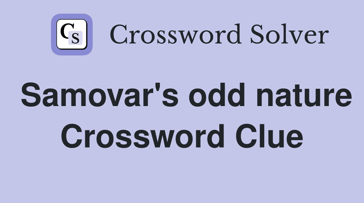 Samovar's odd nature Crossword Clue