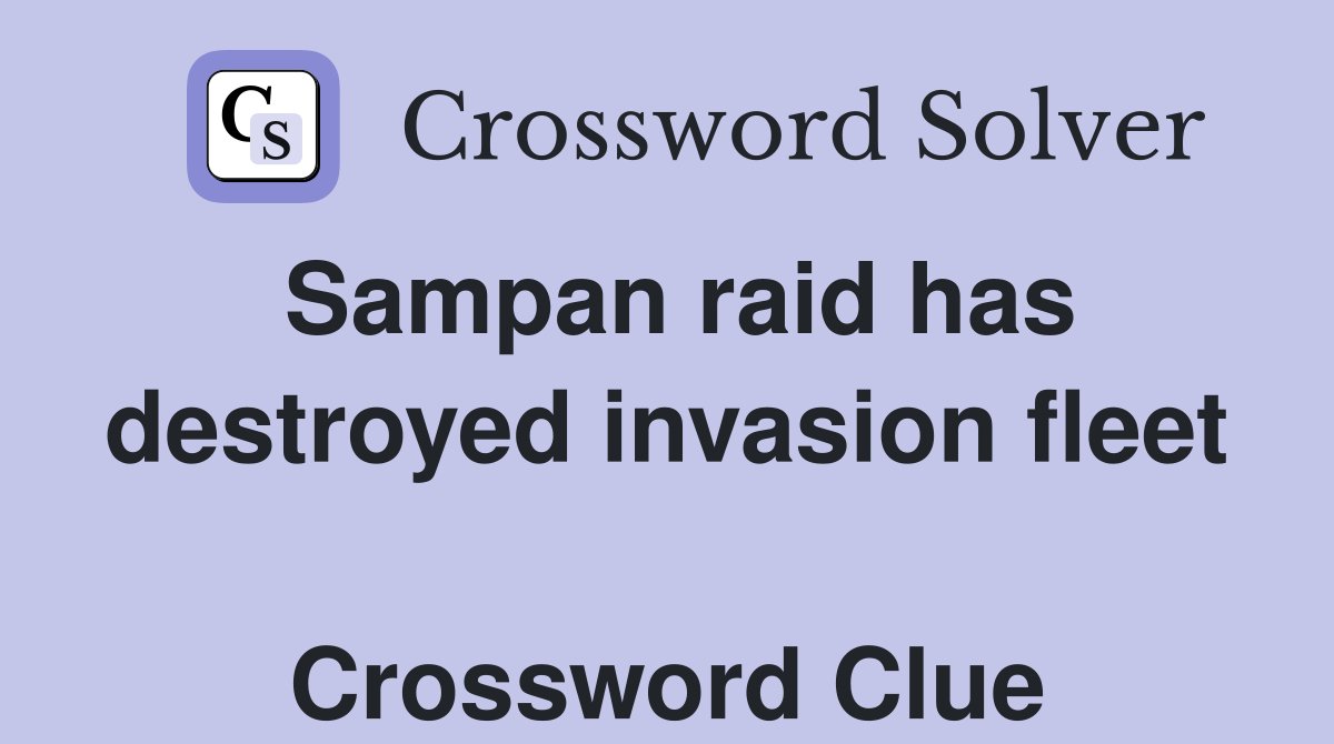 Sampan raid has destroyed invasion fleet  Crossword Clue