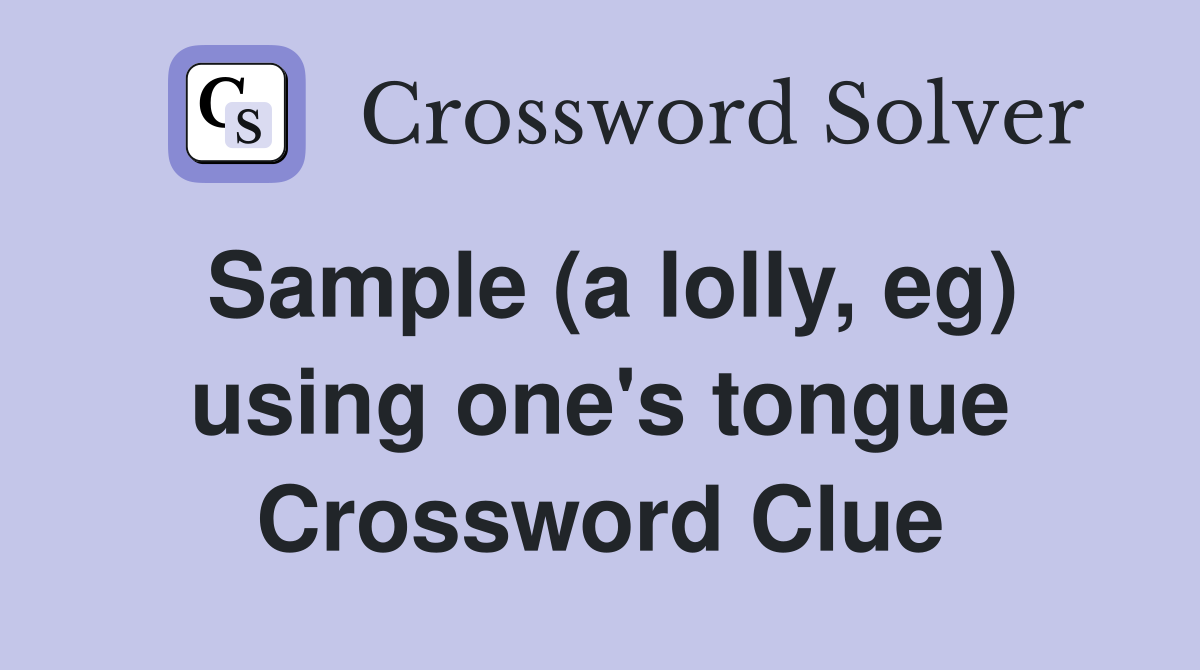 Sample (a lolly, eg) using one's tongue Crossword Clue