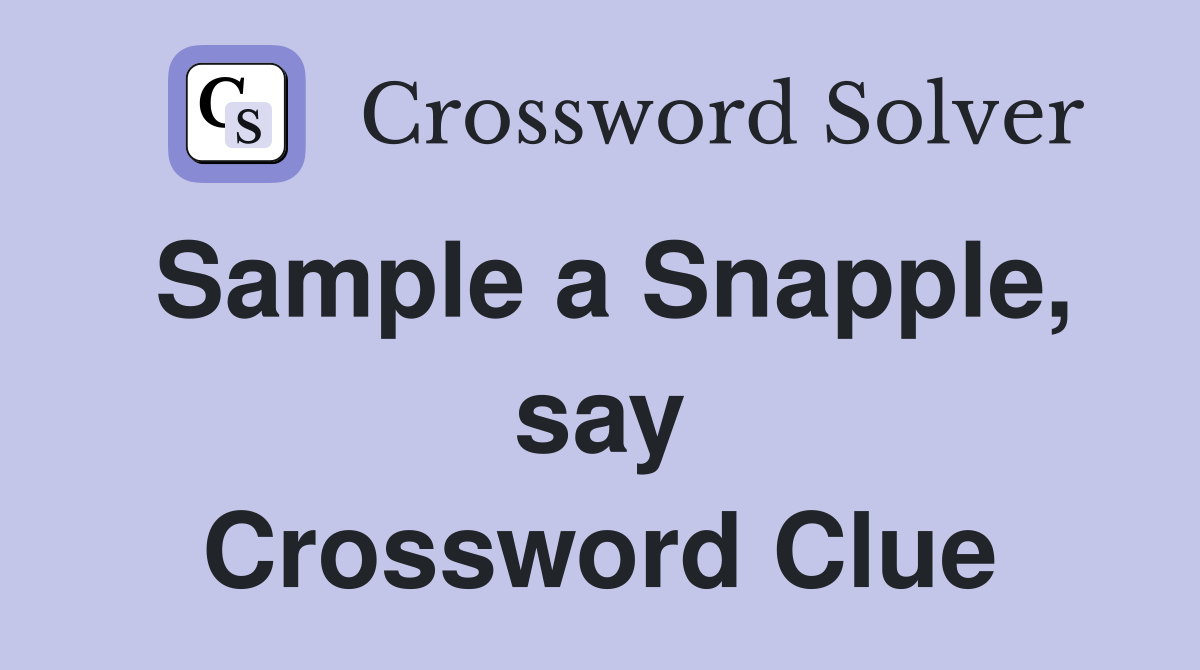 Sample a Snapple, say Crossword Clue