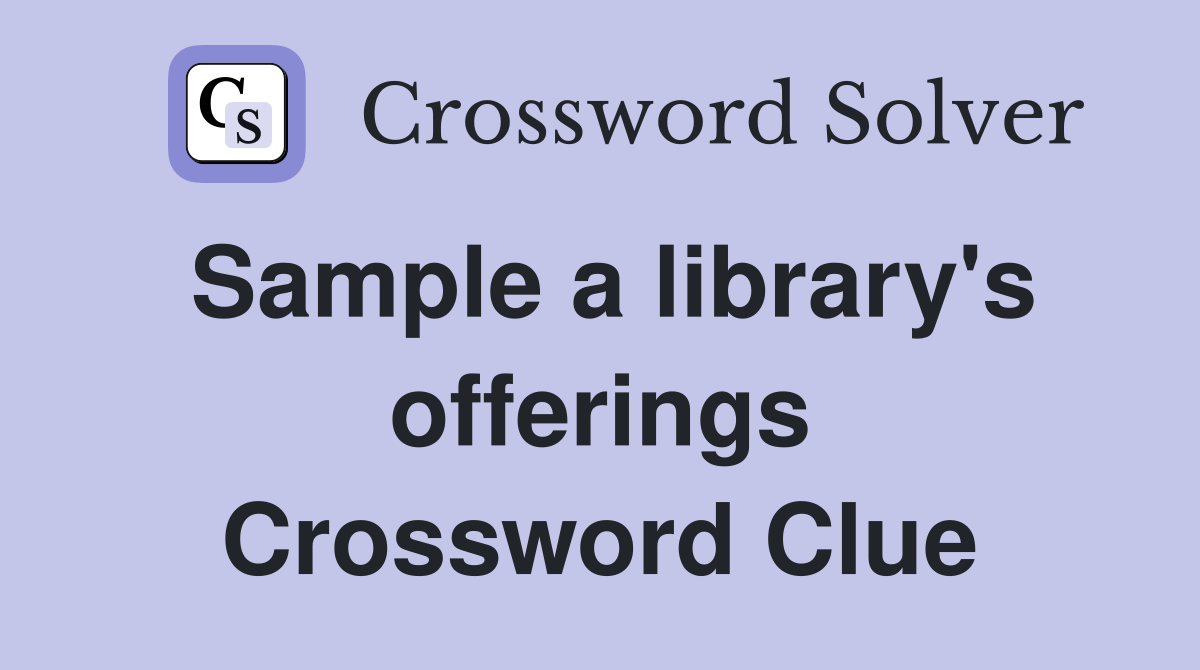Sample a library's offerings Crossword Clue