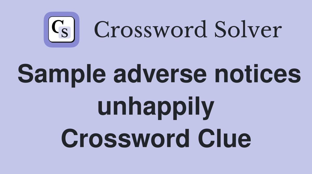 Sample adverse notices unhappily Crossword Clue