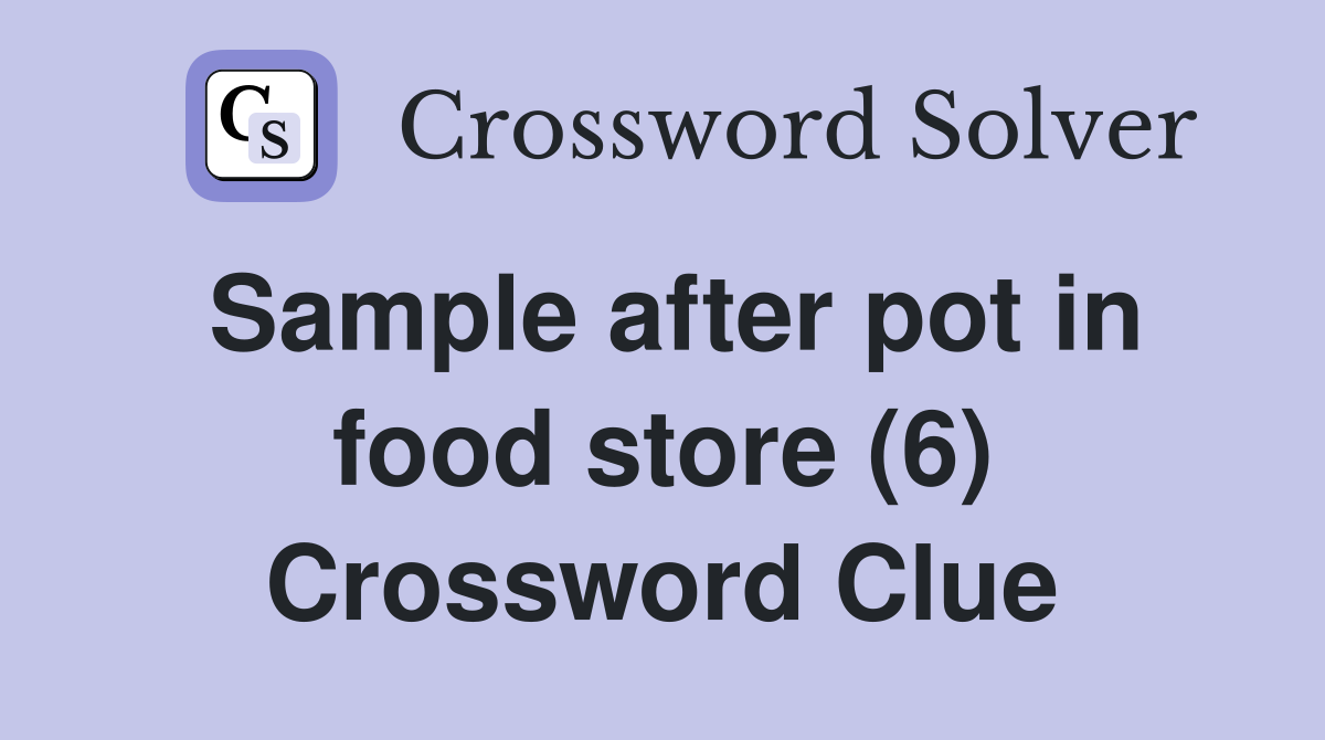 Sample after pot in food store (6) Crossword Clue