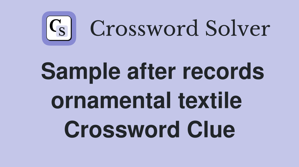 Sample after records ornamental textile  Crossword Clue