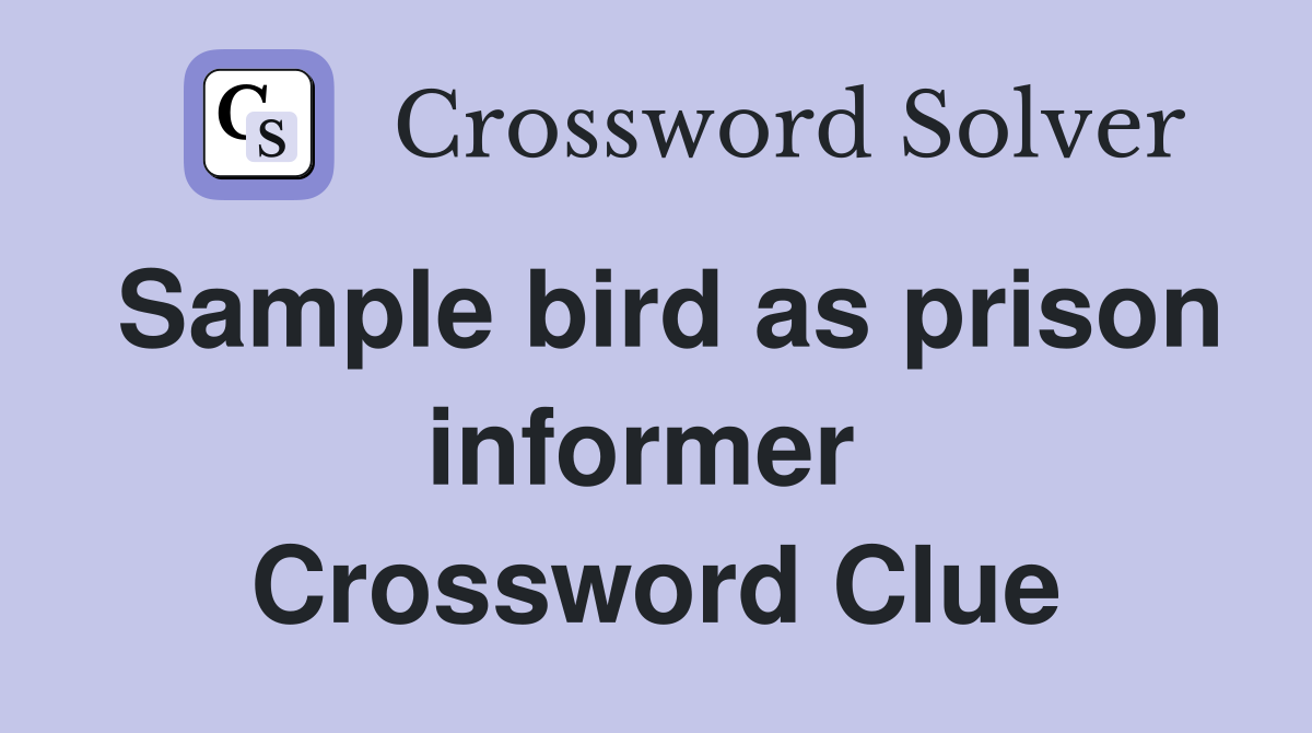 Sample bird as prison informer  Crossword Clue
