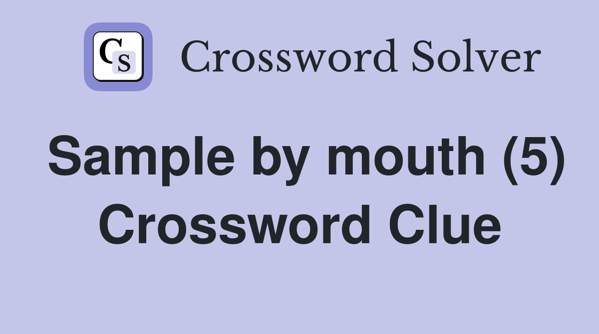 Sample by mouth (5) Crossword Clue