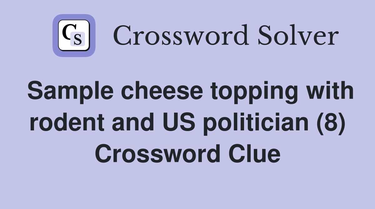 Sample cheese topping with rodent and US politician (8) Crossword Clue