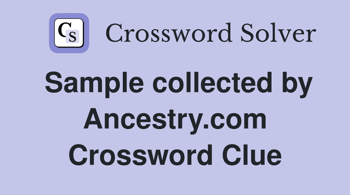 Sample collected by Ancestry.com Crossword Clue