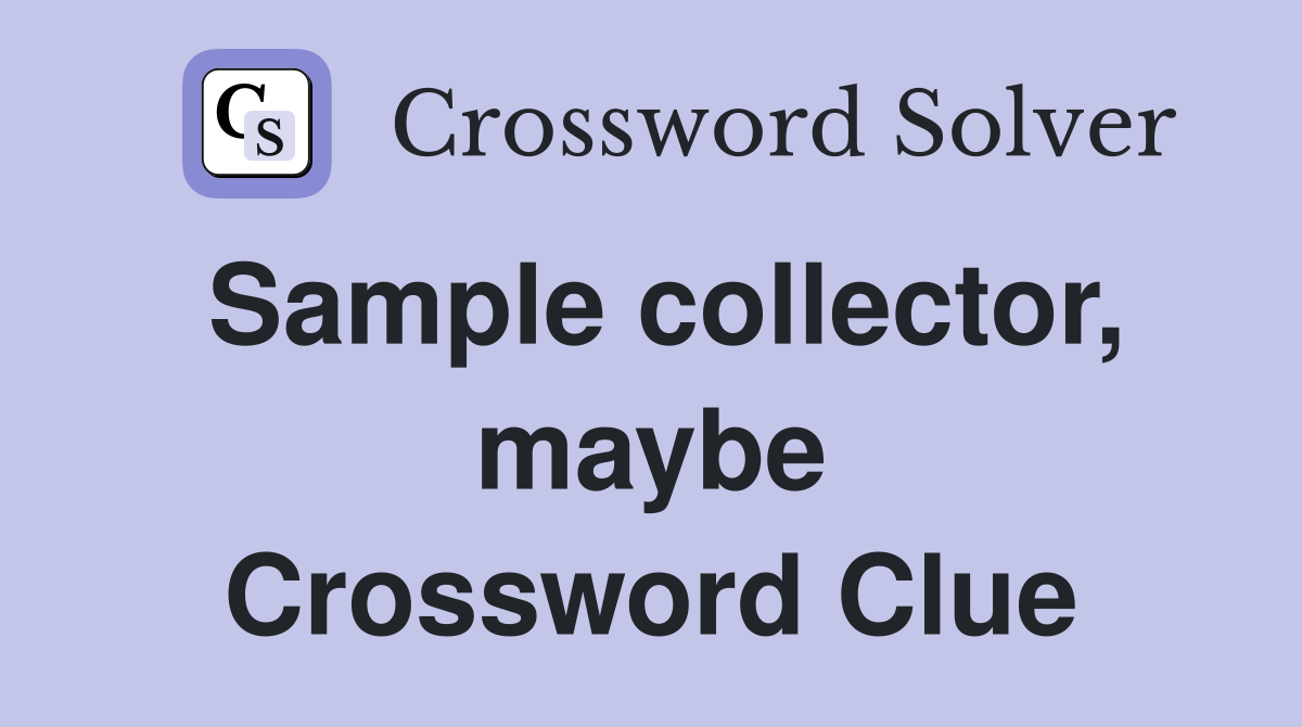 Sample collector, maybe Crossword Clue