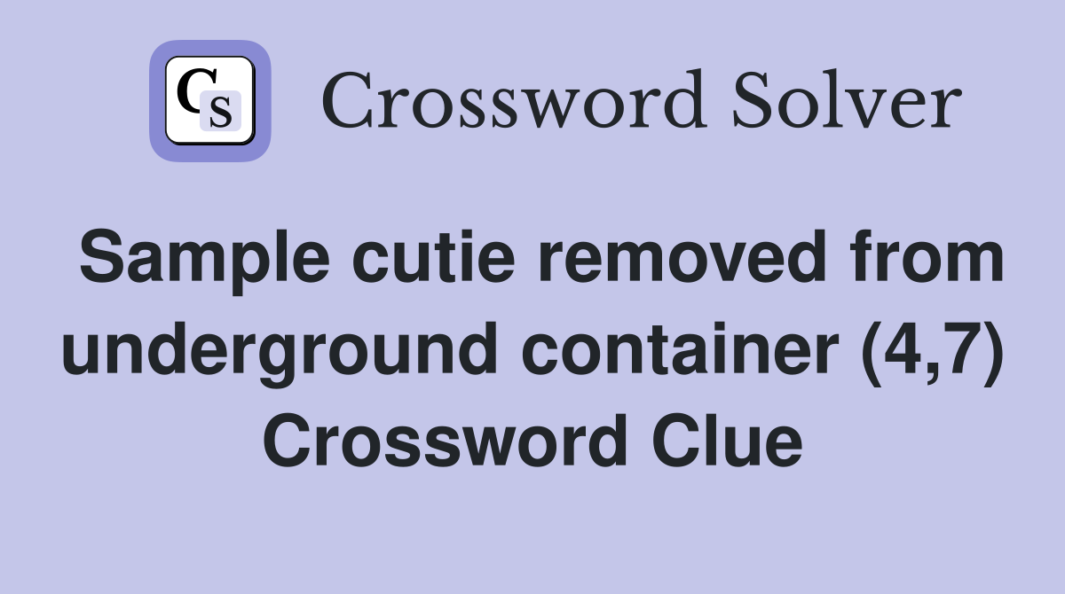 Sample cutie removed from underground container (4,7) Crossword Clue